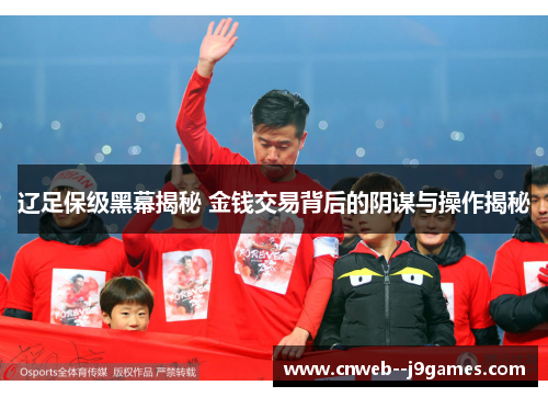 辽足保级黑幕揭秘 金钱交易背后的阴谋与操作揭秘