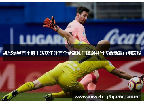 凯恩德甲首季封王斩获生涯首个金靴拜仁锋霸书写传奇新篇再创巅峰 凯恩德甲首季封王斩获生涯首个金靴拜仁锋霸书写传奇新篇再创巅峰
